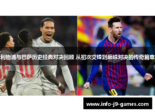 利物浦与巴萨历史经典对决回顾 从初次交锋到巅峰对决的传奇篇章