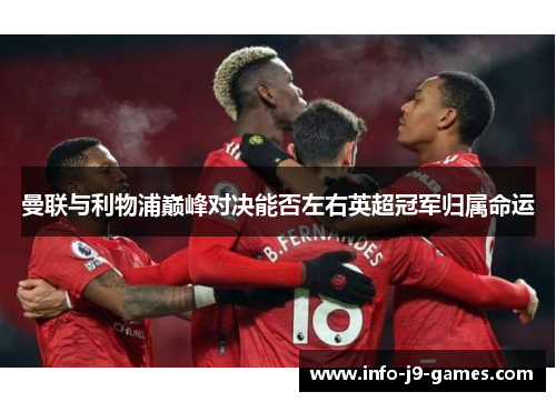 曼联与利物浦巅峰对决能否左右英超冠军归属命运