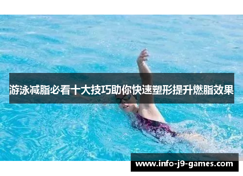 游泳减脂必看十大技巧助你快速塑形提升燃脂效果