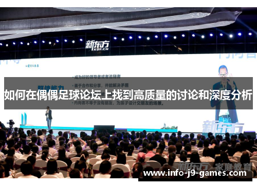如何在偶偶足球论坛上找到高质量的讨论和深度分析