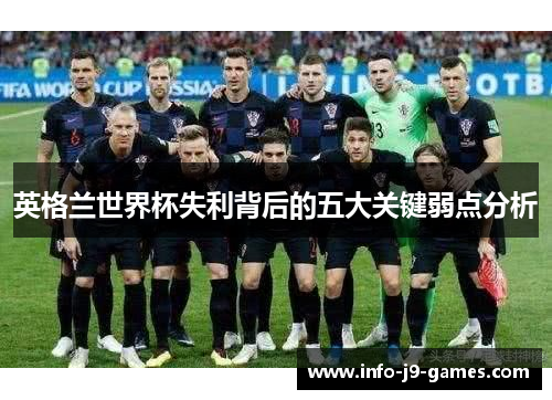英格兰世界杯失利背后的五大关键弱点分析