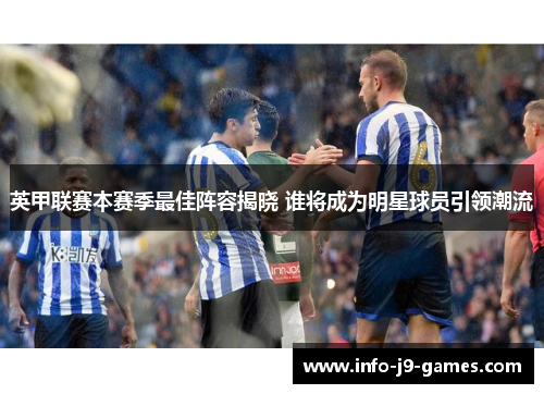 英甲联赛本赛季最佳阵容揭晓 谁将成为明星球员引领潮流