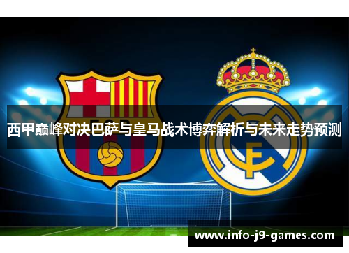 西甲巅峰对决巴萨与皇马战术博弈解析与未来走势预测