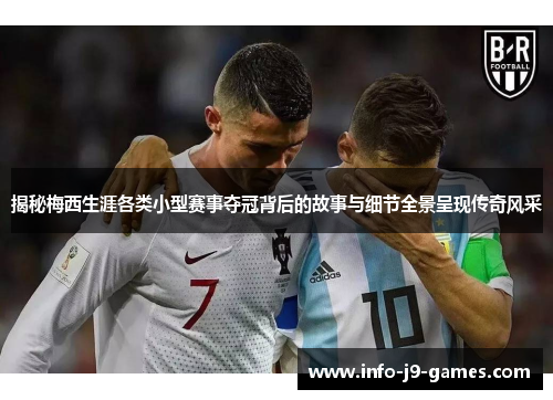 揭秘梅西生涯各类小型赛事夺冠背后的故事与细节全景呈现传奇风采