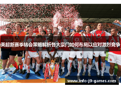 英超新赛季转会策略解析各大豪门如何布局以应对激烈竞争