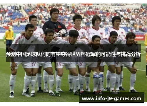 预测中国足球队何时有望夺得世界杯冠军的可能性与挑战分析