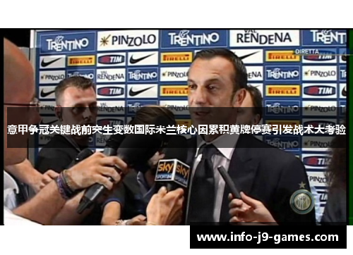 意甲争冠关键战前突生变数国际米兰核心因累积黄牌停赛引发战术大考验