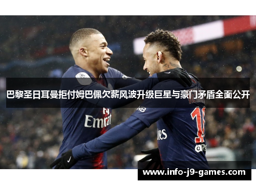 巴黎圣日耳曼拒付姆巴佩欠薪风波升级巨星与豪门矛盾全面公开