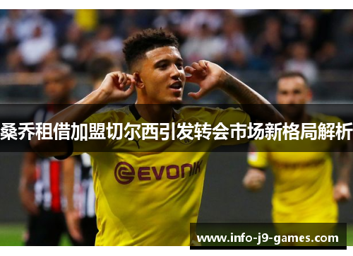 桑乔租借加盟切尔西引发转会市场新格局解析